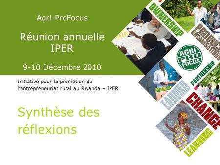 Agri-ProFocus Réunion annuelle IPER 9-10 Décembre 2010 Initiative pour la promotion de lentrepreneuriat rural au Rwanda – IPER Synthèse des réflexions.