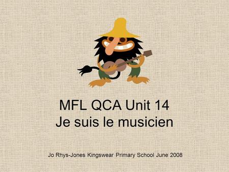 MFL QCA Unit 14 Je suis le musicien Jo Rhys-Jones Kingswear Primary School June 2008.