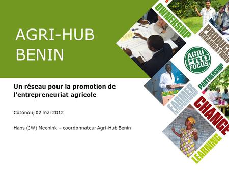 AGRI-HUB BENIN Un réseau pour la promotion de l'entrepreneuriat agricole Cotonou, 02 mai 2012 Hans (JW) Meenink – coordonnateur Agri-Hub Benin To answer.