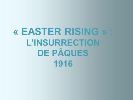 « EASTER RISING » : L’INSURRECTION DE PÂQUES 1916.