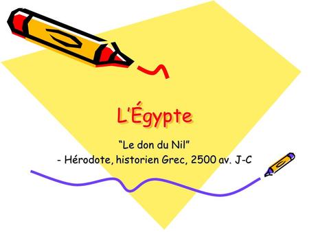 “Le don du Nil” - Hérodote, historien Grec, 2500 av. J-C