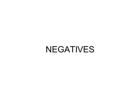 NEGATIVES. Objectif At the end of this lesson, you will be able to: 1.say, write and position correctly the French equivalent of these (5) basic negatives: