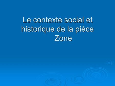 Le contexte social et historique de la pièce Zone
