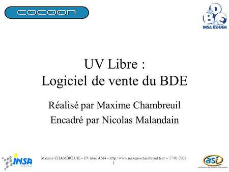 UV Libre : Logiciel de vente du BDE Réalisé par Maxime Chambreuil Encadré par Nicolas Malandain Maxime CHAMBREUIL – UV libre ASI4 –