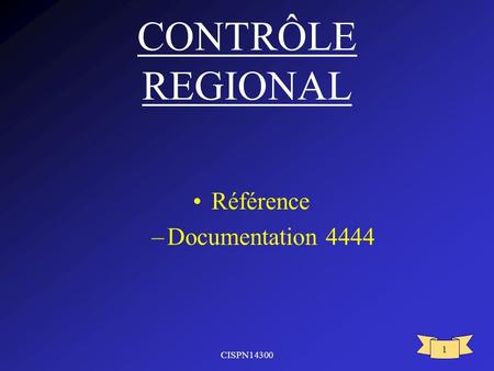CONTRÔLE REGIONAL Référence Documentation 4444 CISPN14300.