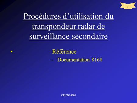 Procédures d’utilisation du transpondeur radar de surveillance secondaire Référence Documentation 8168 CISPN14300.