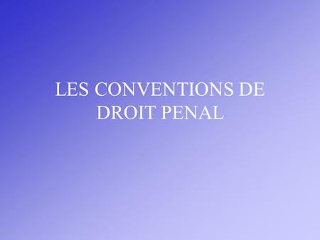 LES CONVENTIONS DE DROIT PENAL
