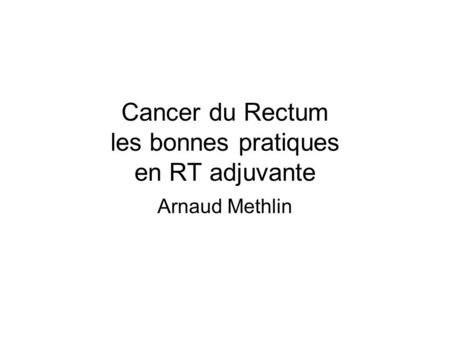 Cancer du Rectum les bonnes pratiques en RT adjuvante