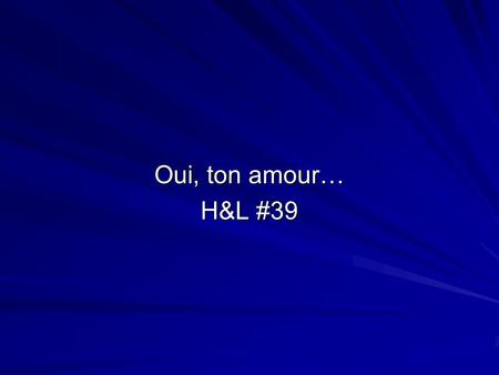 Oui, ton amour… H&L #39.