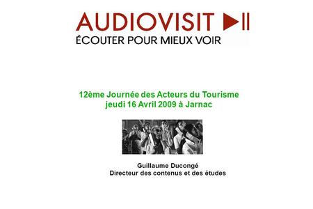 Guillaume Ducongé Directeur des contenus et des études 12ème Journée des Acteurs du Tourisme jeudi 16 Avril 2009 à Jarnac.