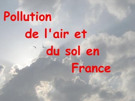 Pollution de l'air et du sol en 							France.