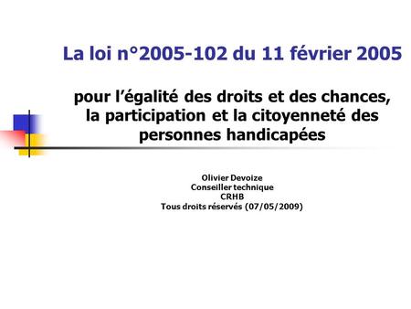 La loi n°2005-102 du 11 février 2005 pour l’égalité des droits et des chances, la participation et la citoyenneté des personnes handicapées Olivier.