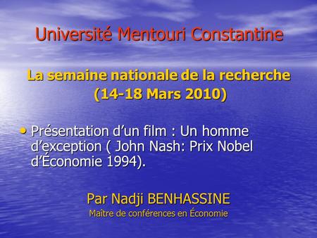 Université Mentouri Constantine La semaine nationale de la recherche (14-18 Mars 2010) (14-18 Mars 2010) Présentation dun film : Un homme dexception (