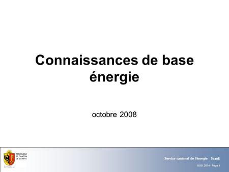16.01.2014 - Page 1 Service cantonal de l'énergie - ScanE Connaissances de base énergie octobre 2008.