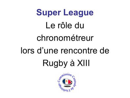 Super League Le rôle du chronométreur lors dune rencontre de Rugby à XIII.