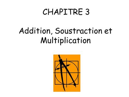 CHAPITRE 3 Addition, Soustraction et Multiplication