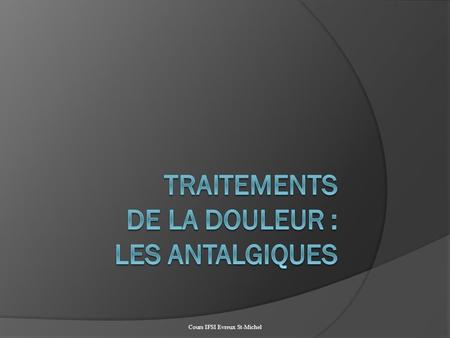 TRAITEMENTS DE LA DOULEUR : LES ANTALGIQUES