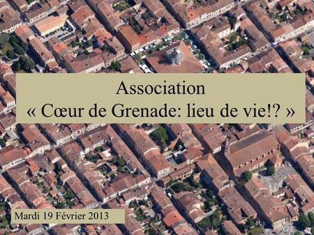 1 Association « Cœur de Grenade: lieu de vie!? » Mardi 19 Février 2013.