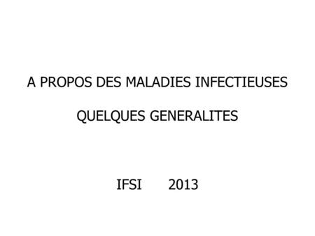 A PROPOS DES MALADIES INFECTIEUSES QUELQUES GENERALITES