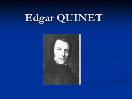Edgar QUINET. Sa vie Edgar Quinet est né à Bourg en Bresse dans le département de lAin le 17 février 1803 et il est décédé à Paris le 27 mars 1875. Edgar.
