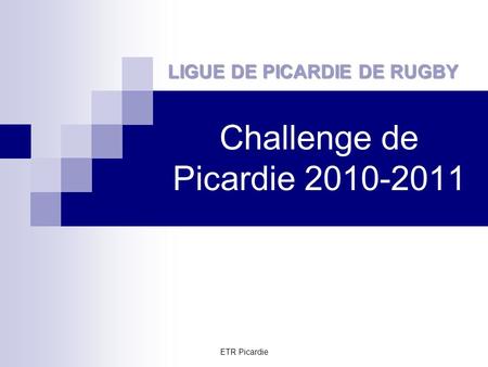 Challenge de Picardie 2010-2011 LIGUE DE PICARDIE DE RUGBY Challenge de Picardie 2010-2011 ETR Picardie.