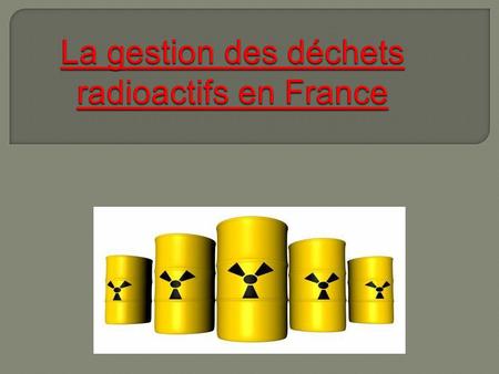 La gestion des déchets radioactifs en France