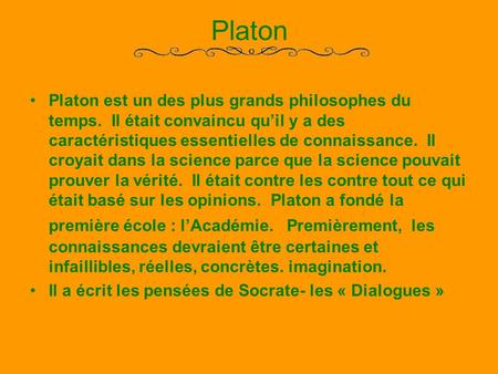 Platon Platon est un des plus grands philosophes du temps. Il était convaincu qu’il y a des caractéristiques essentielles de connaissance. Il croyait.