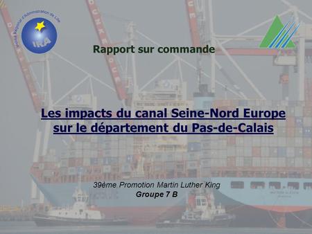 Rapport sur commande 39ème Promotion Martin Luther King Groupe 7 B Les impacts du canal Seine-Nord Europe sur le département du Pas-de-Calais.