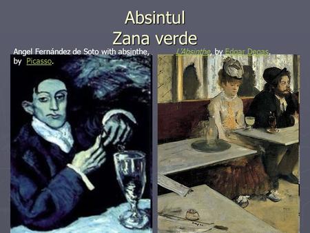 Absintul Zana verde L'AbsintheL'Absinthe, by Edgar Degas.Edgar DegasAngel Fernández de Soto with absinthe, by Picasso.Picasso.