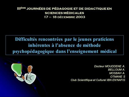 III ème journées de pédagogie et de didactique en sciences médicales 17 – 18 décembre 2003 Difficultés rencontrées par le jeunes praticiens inhérentes.