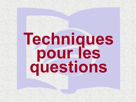 Techniques Techniques pour les questions. Techniques Pourquoi les élèves ne répondent-ils pas aux questions ? Leur expérience (passée) les a conditionnés.