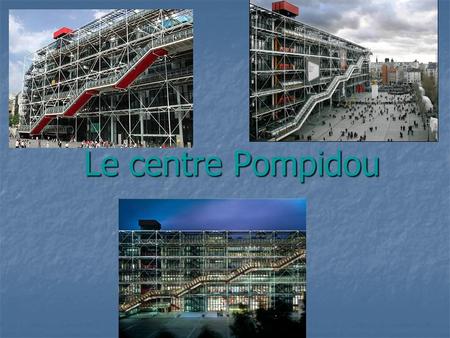 Le centre Pompidou.