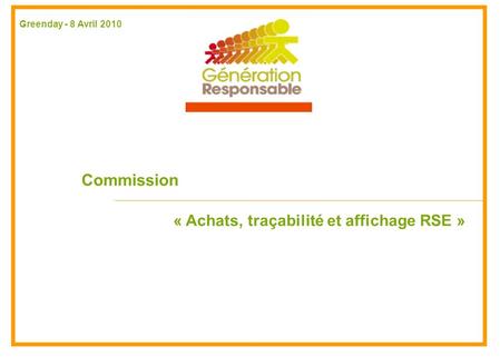 Commission « Achats, traçabilité et affichage RSE » Greenday - 8 Avril 2010.