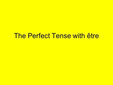 The Perfect Tense with être. THE GOOD NEWS: There are only a small number of verbs which take être in the Perfect Tense.