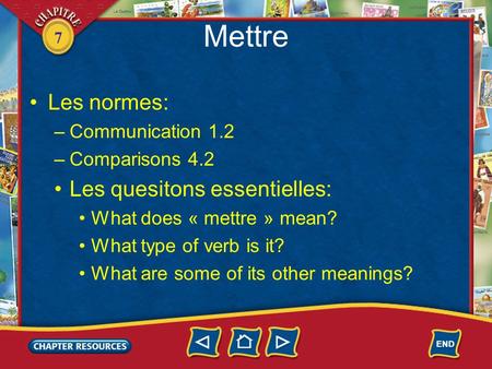 7 Mettre Les normes: –Communication 1.2 –Comparisons 4.2 Les quesitons essentielles: What does « mettre » mean? What type of verb is it? What are some.