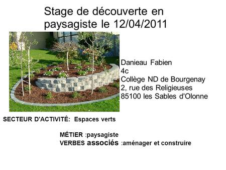 Stage de découverte en paysagiste le 12/04/2011 Danieau Fabien 4c Collège ND de Bourgenay 2, rue des Religieuses 85100 les Sables d'Olonne SECTEUR D'ACTIVITÉ: