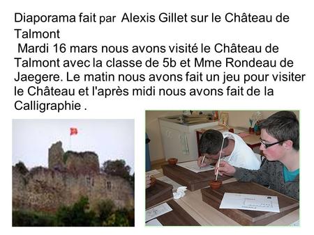 Diaporama fait par Alexis Gillet sur le Château de Talmont  Mardi 16 mars nous avons visité le Château de Talmont avec la classe de 5b et Mme Rondeau de.