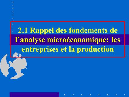 2.1 Rappel des fondements de l’analyse microéconomique: les entreprises et la production Yves Flückiger.