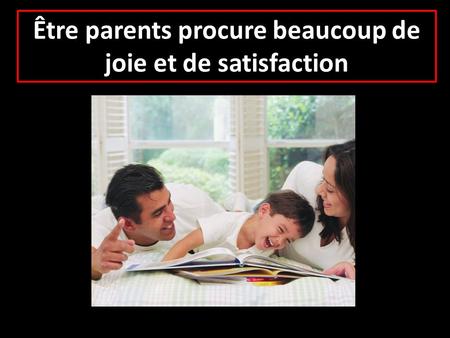 Être parents procure beaucoup de joie et de satisfaction