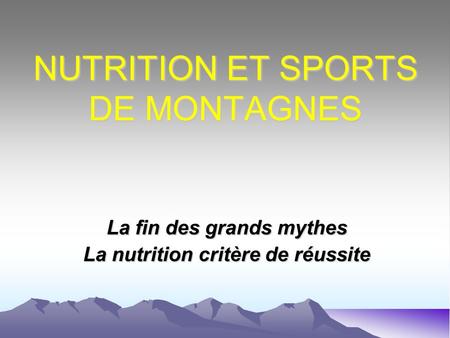 NUTRITION ET SPORTS DE MONTAGNES La fin des grands mythes La nutrition critère de réussite.