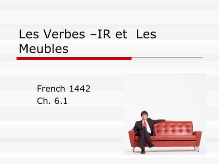 Les Verbes –IR et Les Meubles French 1442 Ch. 6.1.