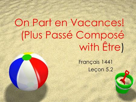 On Part en Vacances! (Plus Passé Composé with Être) Français 1441 Leçon 5.2.