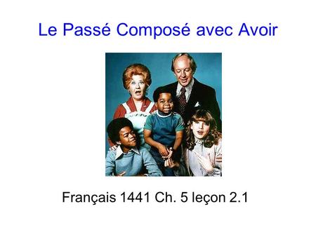 Le Passé Composé avec Avoir Français 1441 Ch. 5 leçon 2.1.