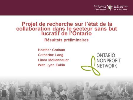 Projet de recherche sur létat de la collaboration dans le secteur sans but lucratif de lOntario Résultats préliminaires Heather Graham Catherine Lang Linda.