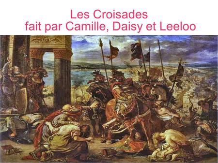 Les Croisades fait par Camille, Daisy et Leeloo