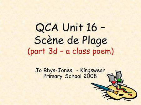 QCA Unit 16 – Scène de Plage (part 3d – a class poem) Jo Rhys-Jones - Kingswear Primary School 2008.