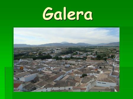 Galera. Presentatión Galera a 1380 habitants. Galera a 1380 habitants. Elle est située au nord- est de Grenade. Elle est située au nord- est de Grenade.