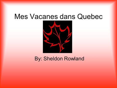 Mes Vacanes dans Quebec By: Sheldon Rowland. Jour 1 Je suis arrive a Clarendon hotel. Je suis regarde un lhiver parade. Demain je suis monte glissades.