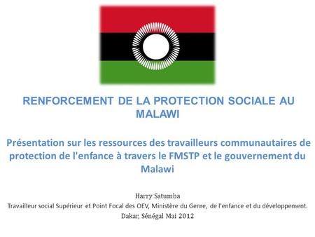 RENFORCEMENT DE LA PROTECTION SOCIALE AU MALAWI Présentation sur les ressources des travailleurs communautaires de protection de l'enfance à travers le.