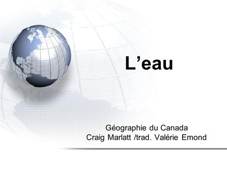 Géographie du Canada Craig Marlatt /trad. Valérie Emond Leau.